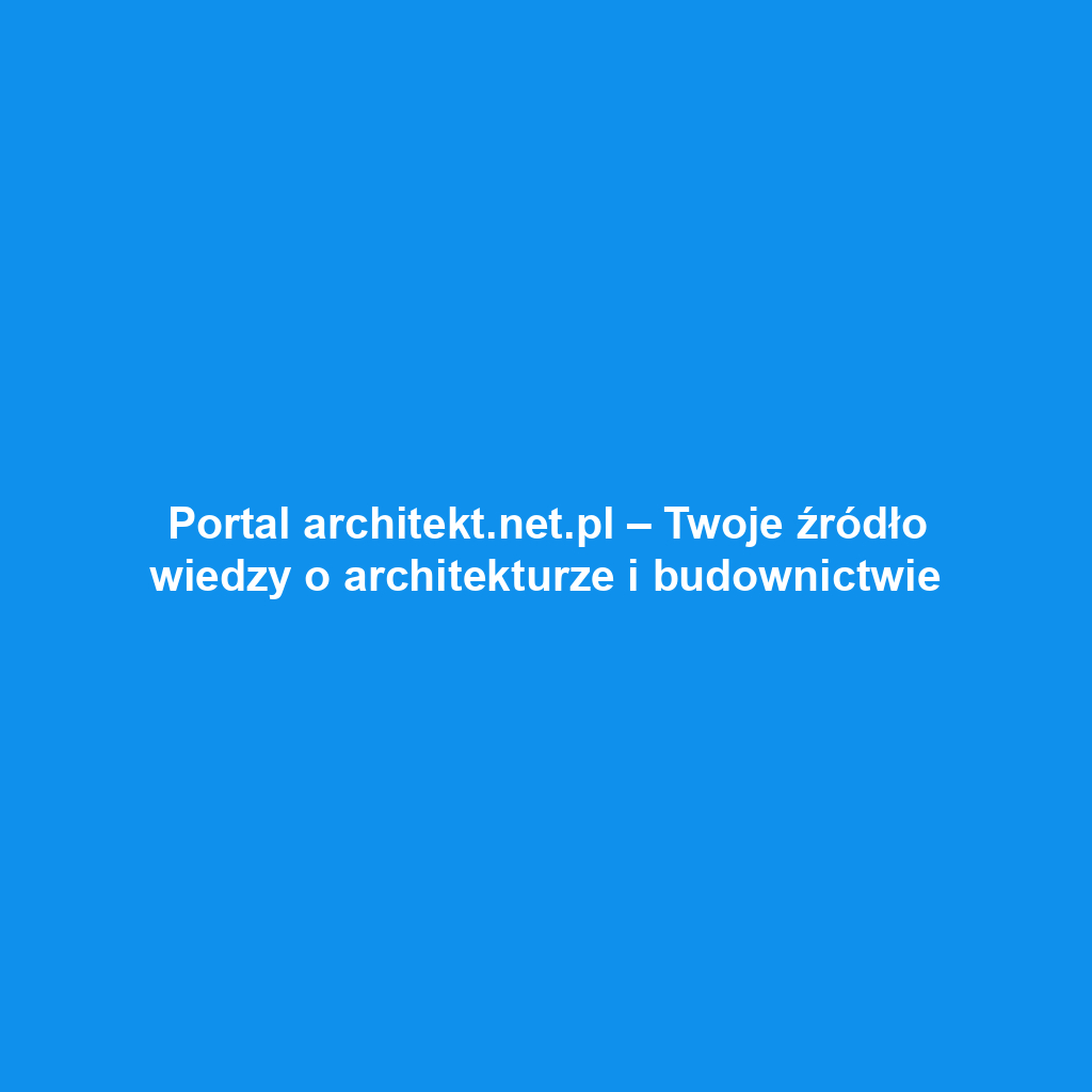 Portal architekt.net.pl – Twoje źródło wiedzy o architekturze i budownictwie