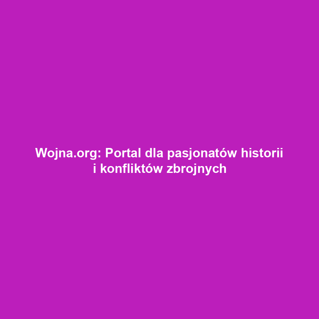 Wojna.org: Portal dla pasjonatów historii i konfliktów zbrojnych