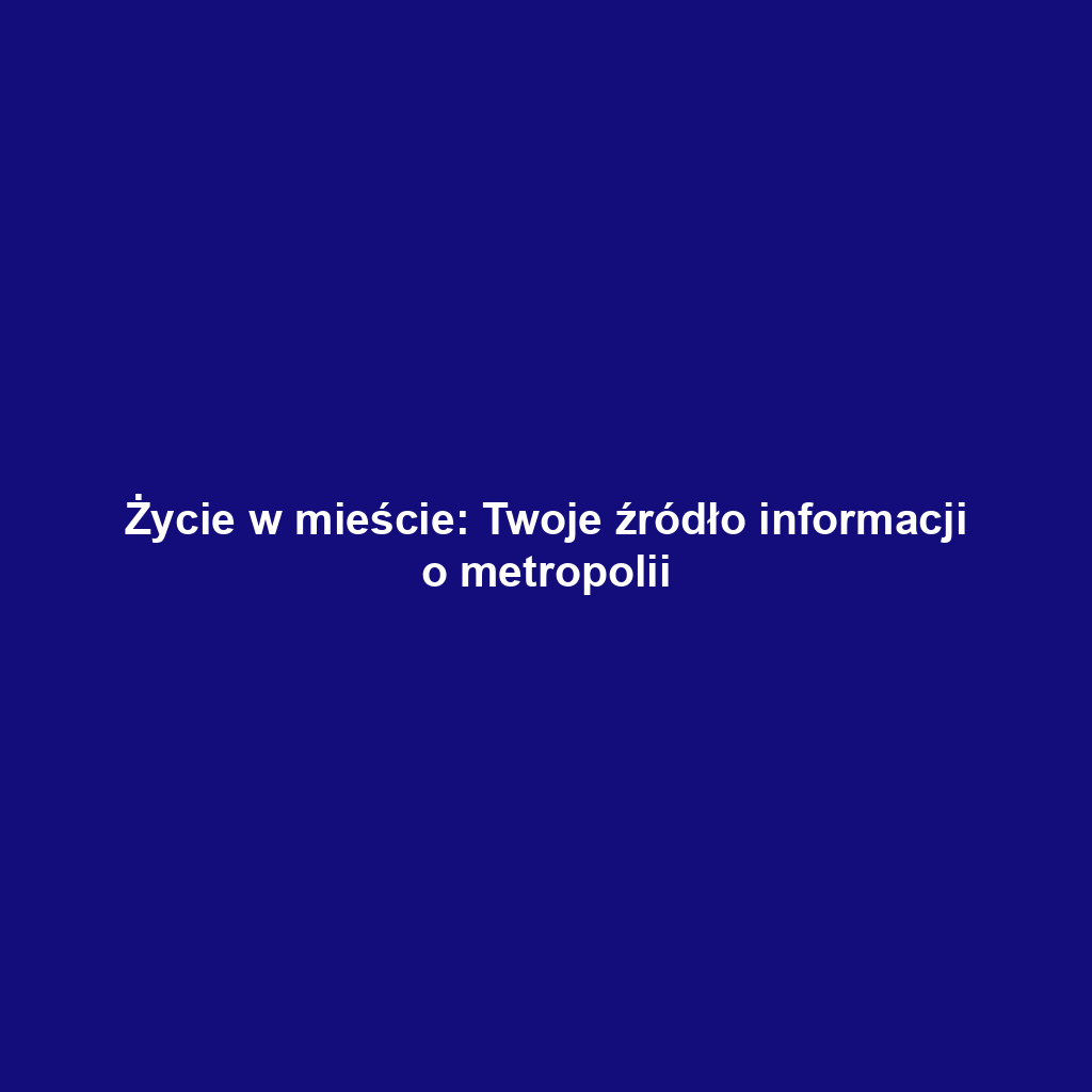 Życie w mieście: Twoje źródło informacji o metropolii