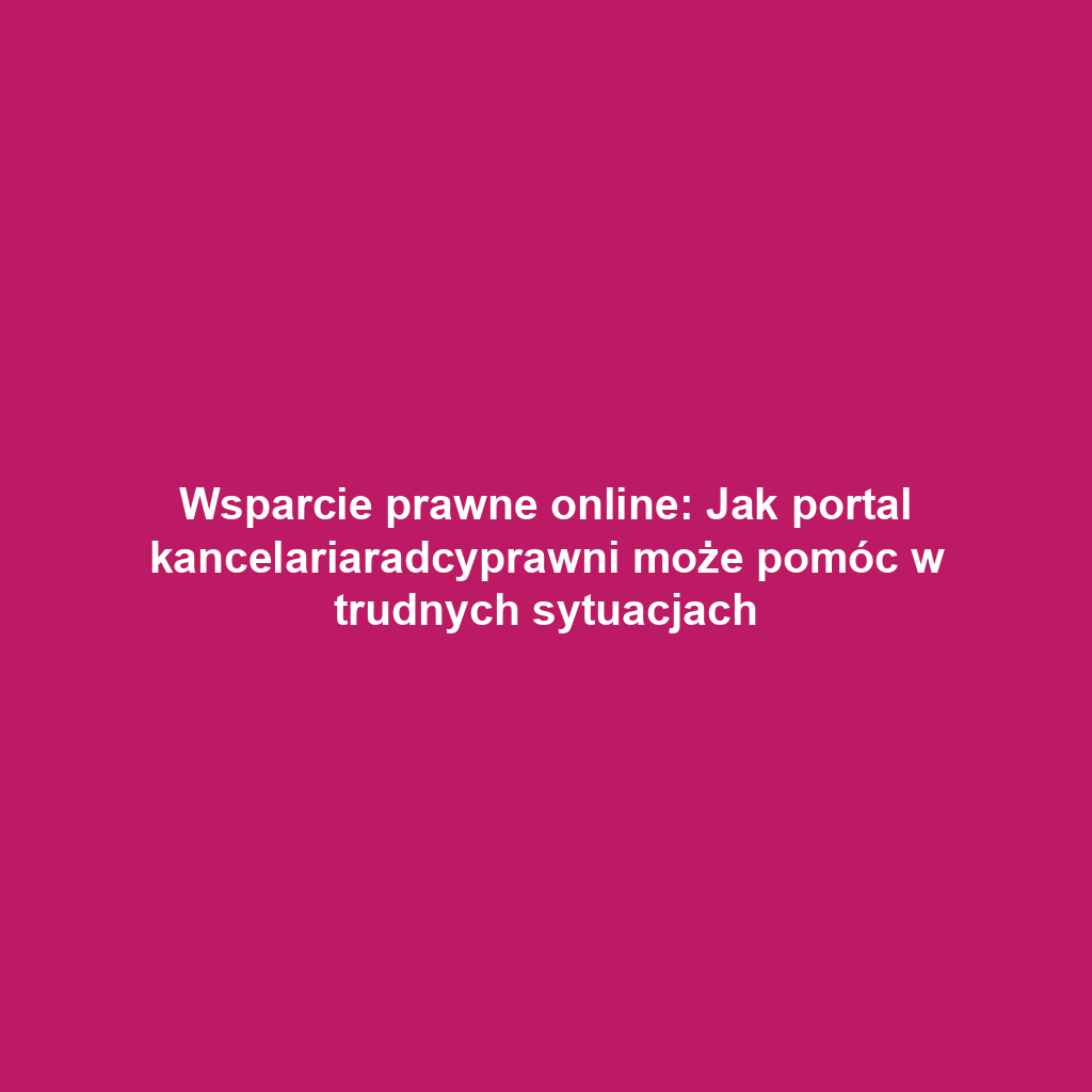 Wsparcie prawne online: Jak portal kancelariaradcyprawni może pomóc w trudnych sytuacjach