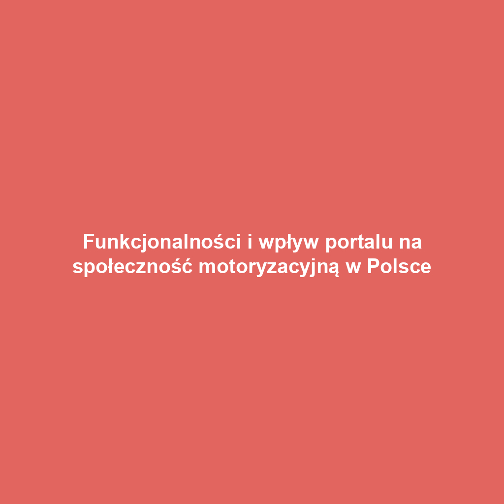 Funkcjonalności i wpływ portalu na społeczność motoryzacyjną w Polsce