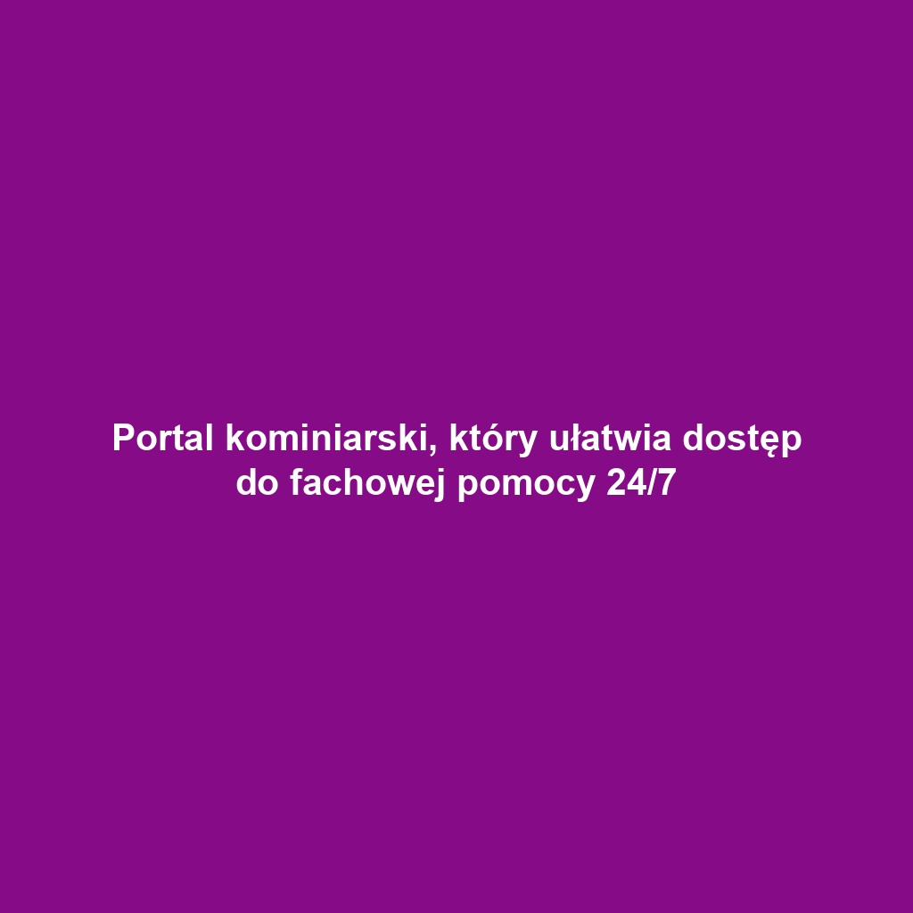 Portal kominiarski, który ułatwia dostęp do fachowej pomocy 24/7