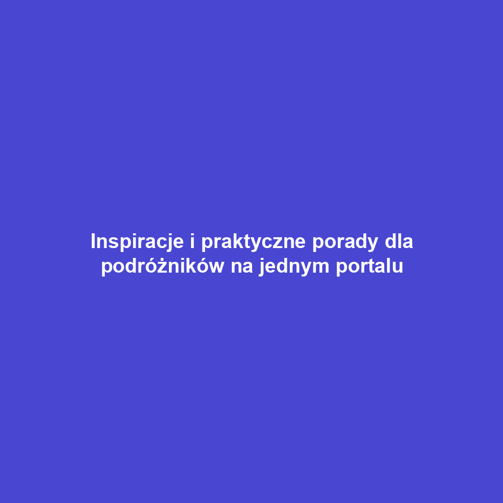 Inspiracje i praktyczne porady dla podróżników na jednym portalu