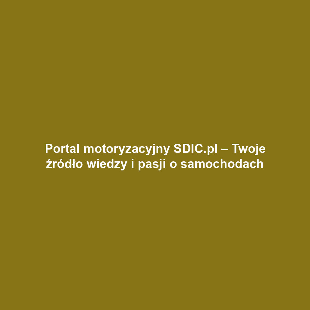 Portal motoryzacyjny SDIC.pl – Twoje źródło wiedzy i pasji o samochodach