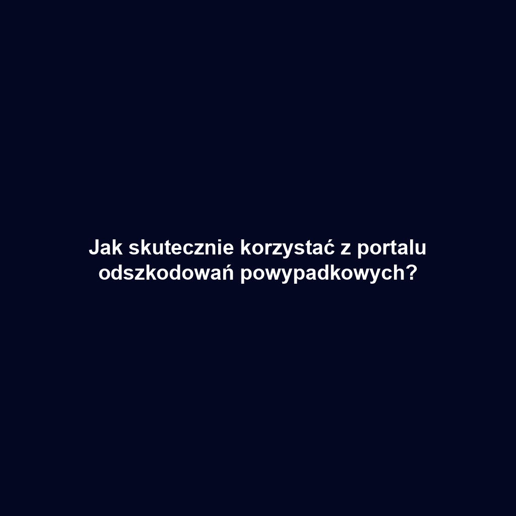 Jak skutecznie korzystać z portalu odszkodowań powypadkowych?