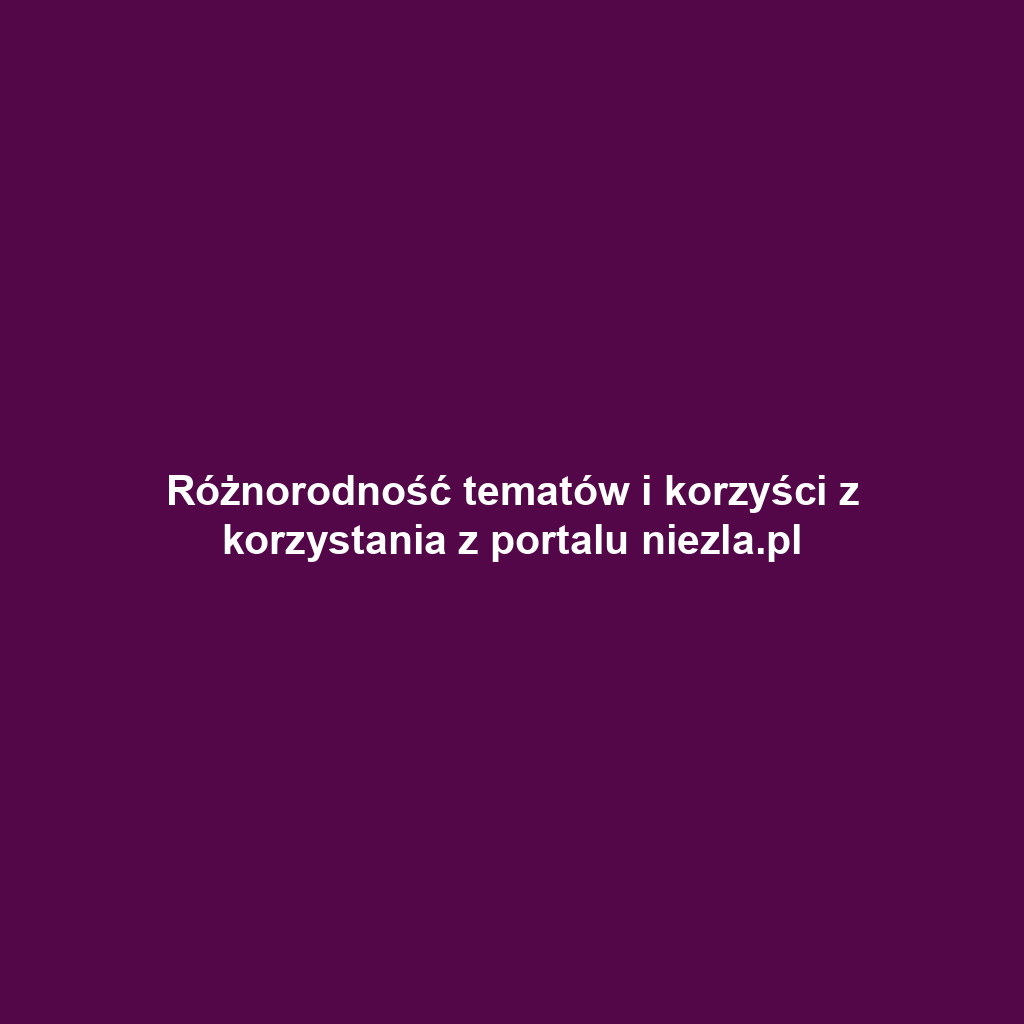 Różnorodność tematów i korzyści z korzystania z portalu niezla.pl