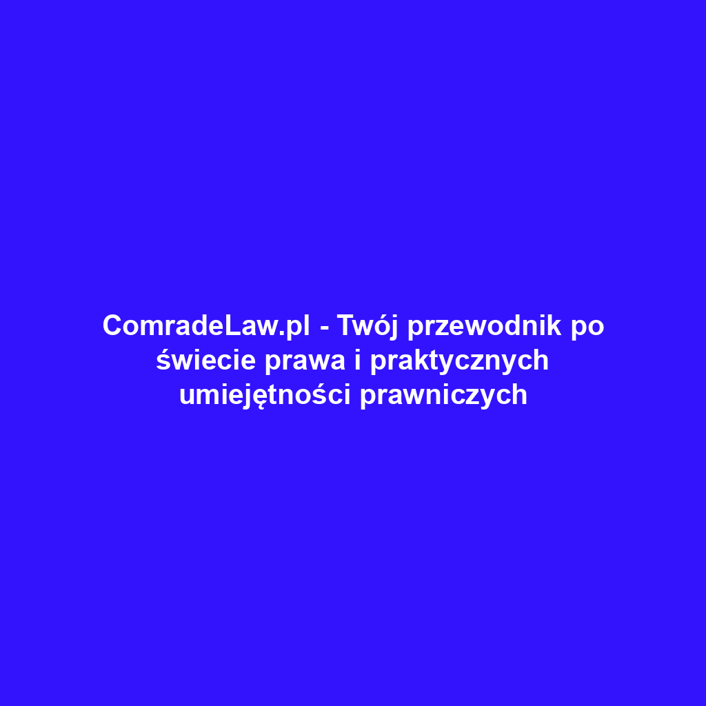 ComradeLaw.pl - Twój przewodnik po świecie prawa i praktycznych umiejętności prawniczych