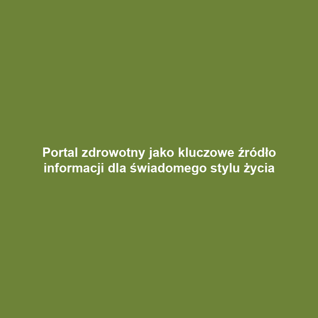 Portal zdrowotny jako kluczowe źródło informacji dla świadomego stylu życia