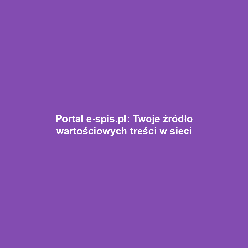 Portal e-spis.pl: Twoje źródło wartościowych treści w sieci