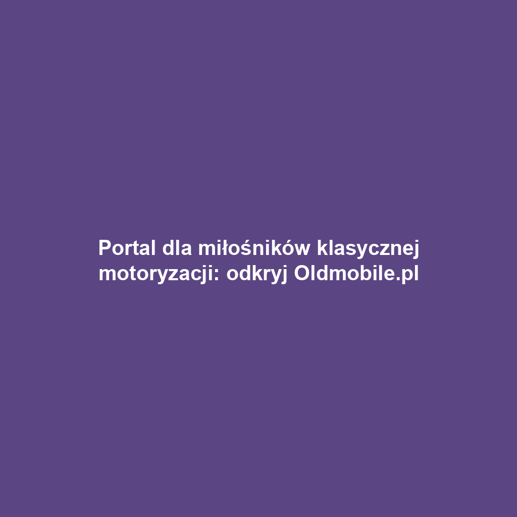 Portal dla miłośników klasycznej motoryzacji: odkryj Oldmobile.pl