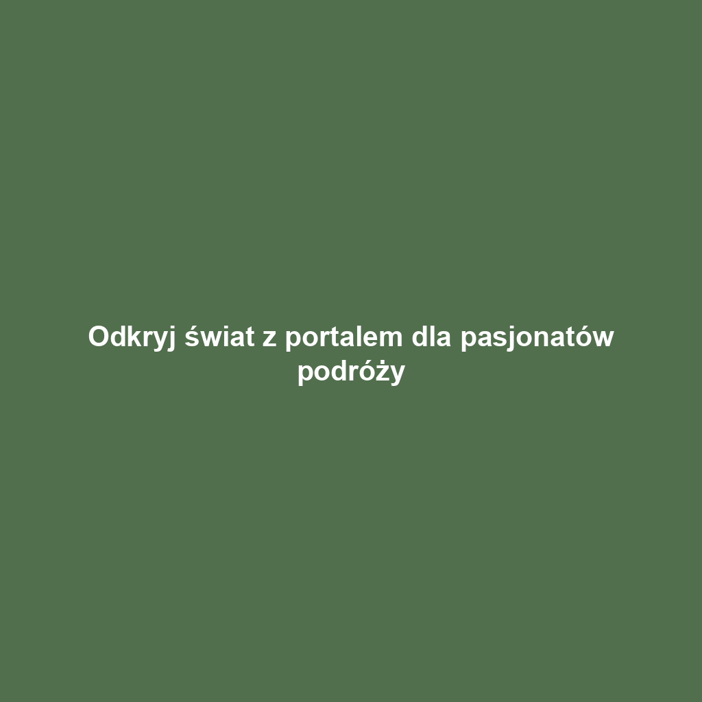 Odkryj świat z portalem dla pasjonatów podróży