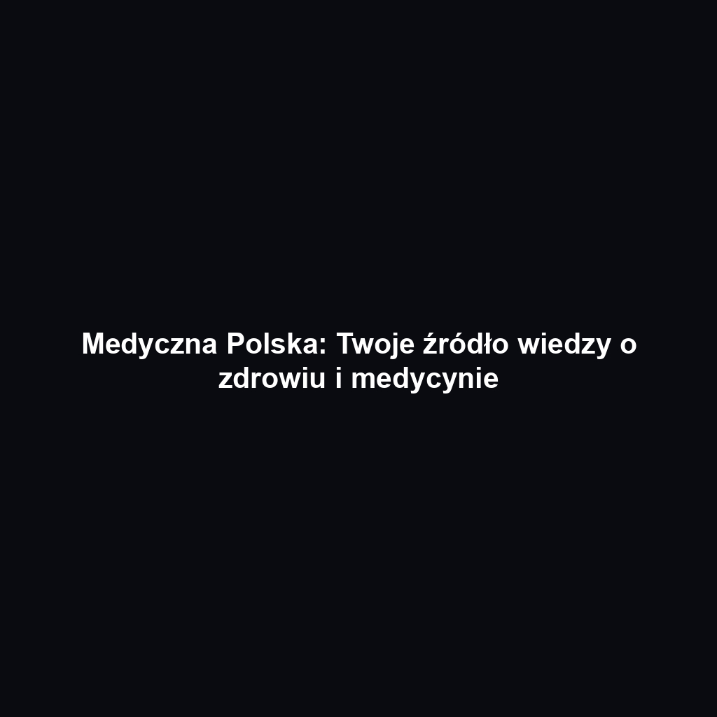 Medyczna Polska: Twoje źródło wiedzy o zdrowiu i medycynie