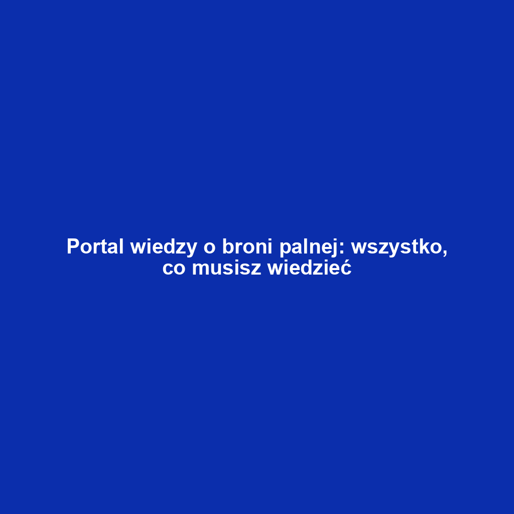 Portal wiedzy o broni palnej: wszystko, co musisz wiedzieć