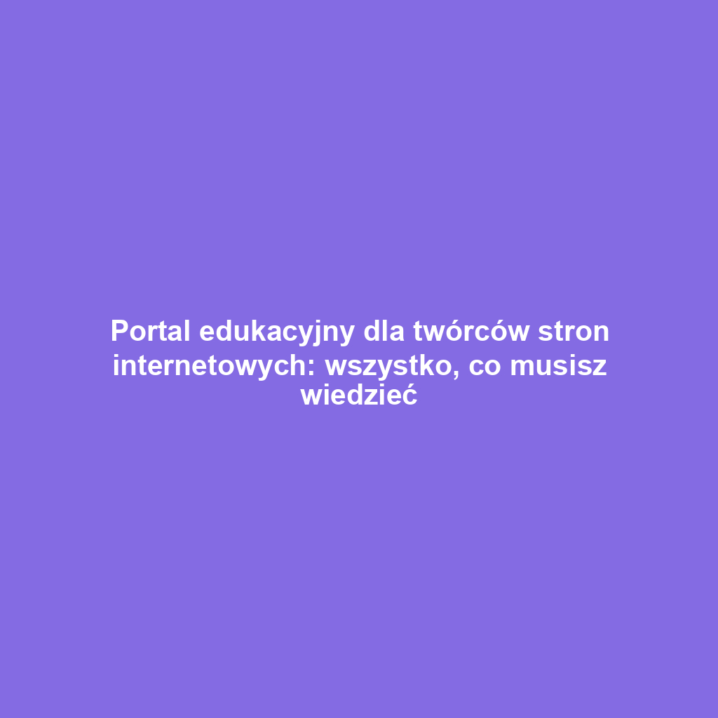 Portal edukacyjny dla twórców stron internetowych: wszystko, co musisz wiedzieć