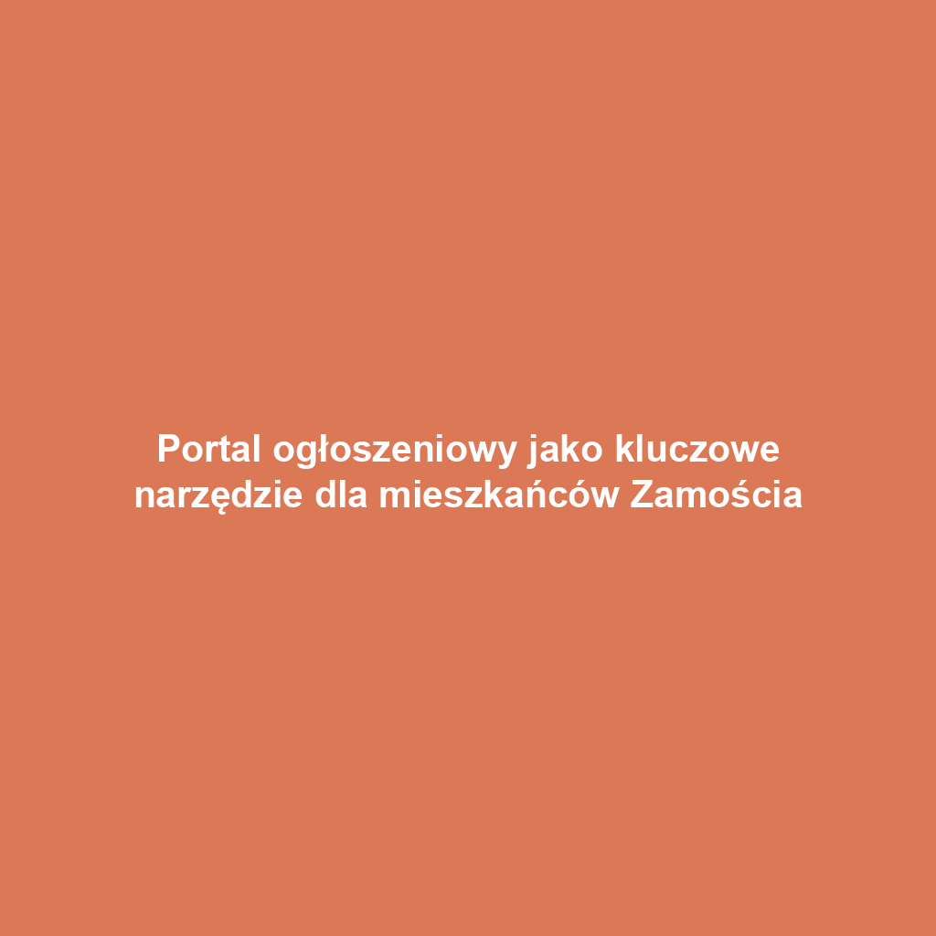 Portal ogłoszeniowy jako kluczowe narzędzie dla mieszkańców Zamościa