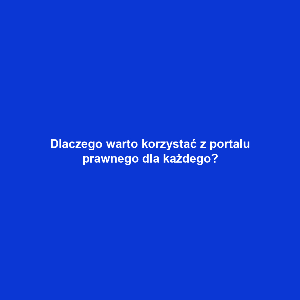 Dlaczego warto korzystać z portalu prawnego dla każdego?