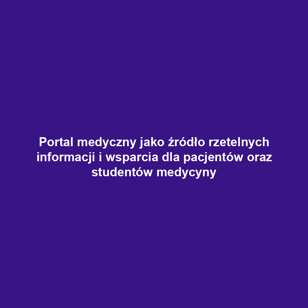 Portal medyczny jako źródło rzetelnych informacji i wsparcia dla pacjentów oraz studentów medycyny