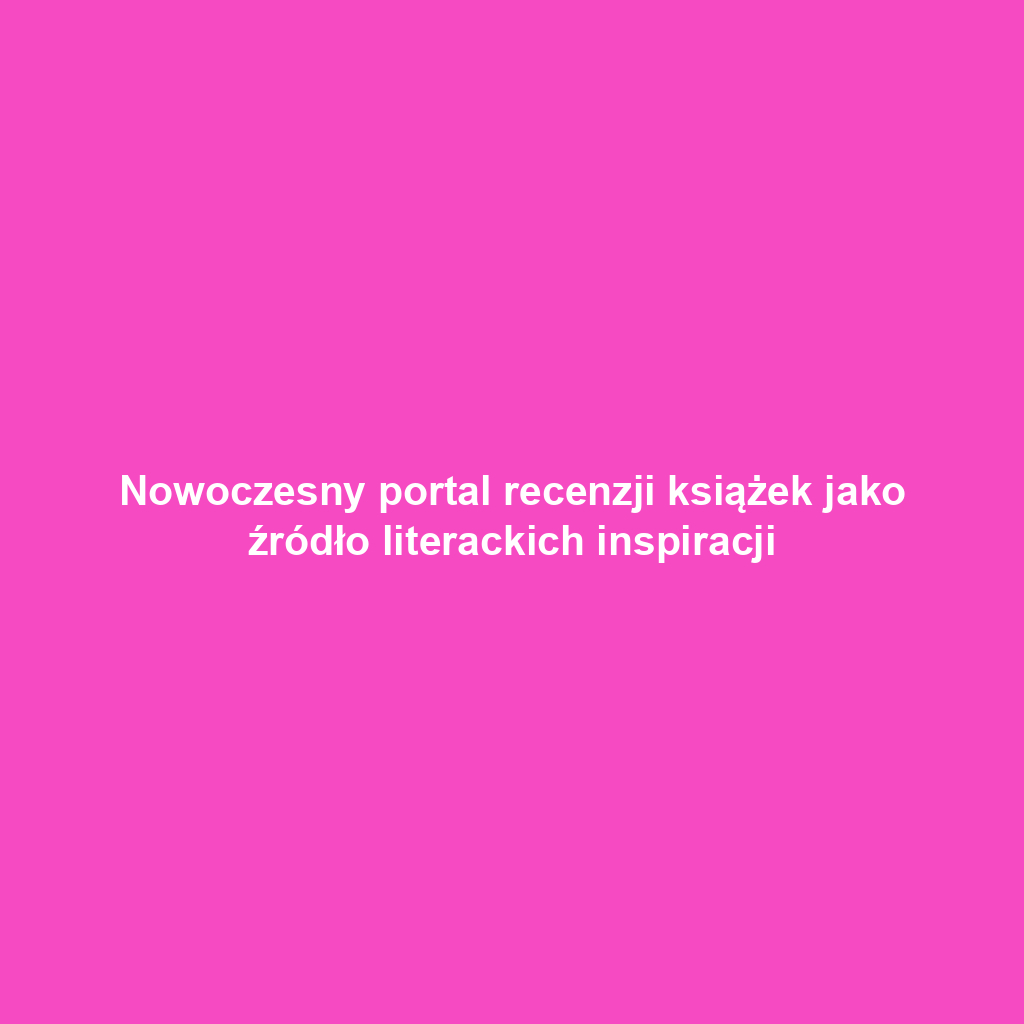 Nowoczesny portal recenzji książek jako źródło literackich inspiracji