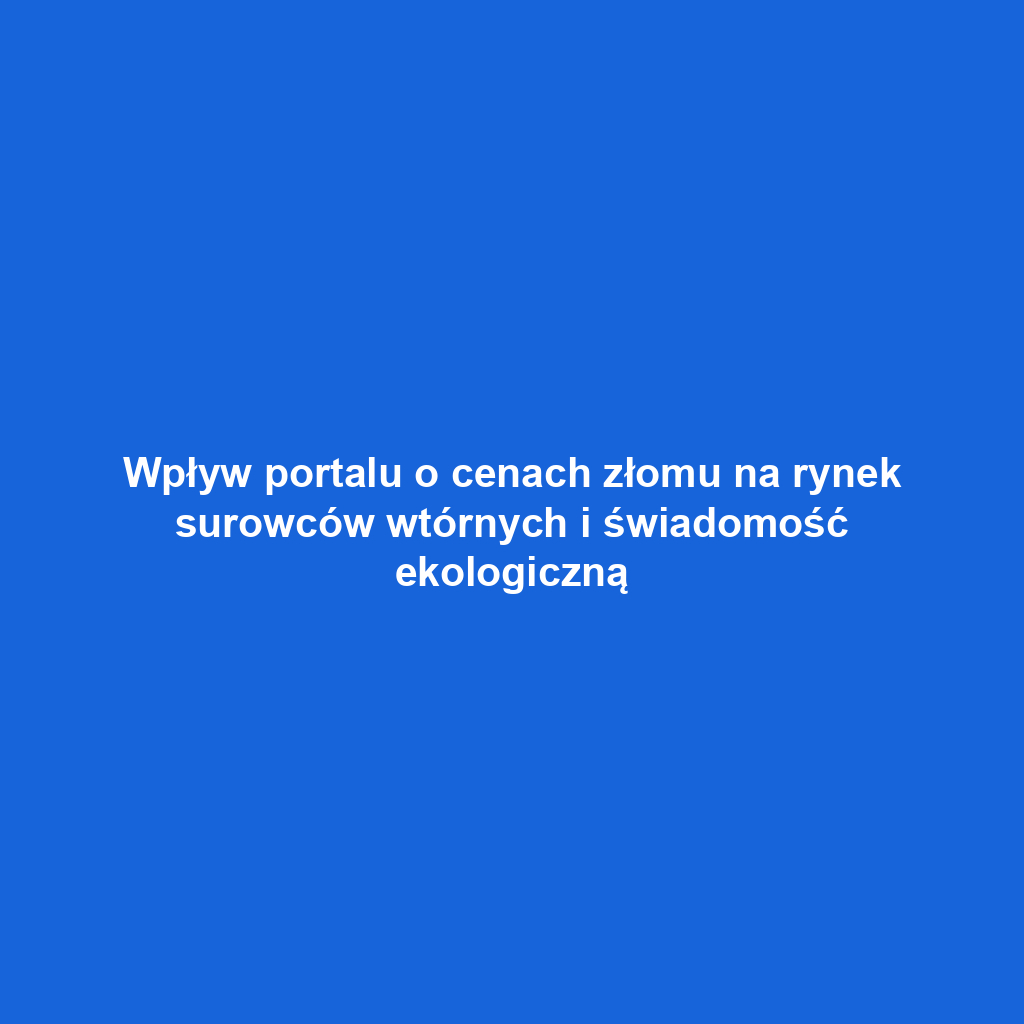 Wpływ portalu o cenach złomu na rynek surowców wtórnych i świadomość ekologiczną