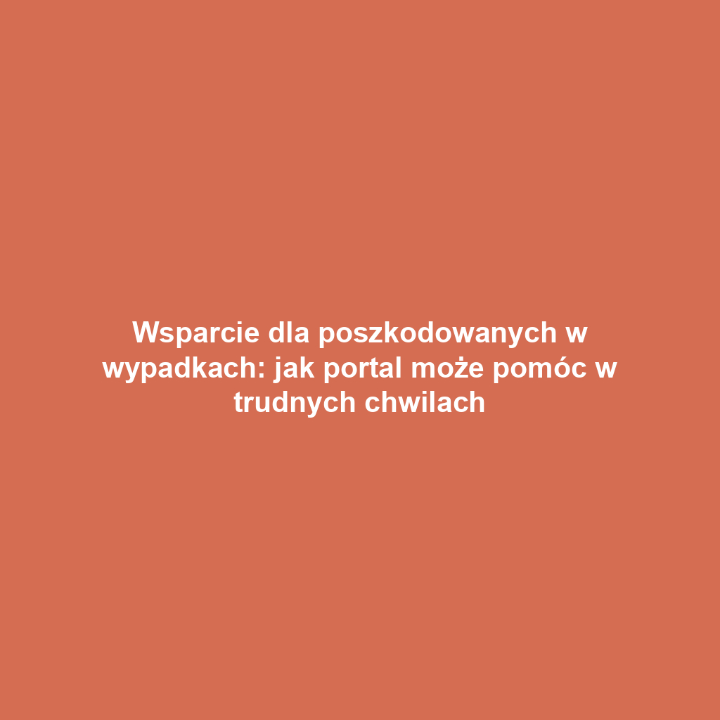 Wsparcie dla poszkodowanych w wypadkach: jak portal może pomóc w trudnych chwilach