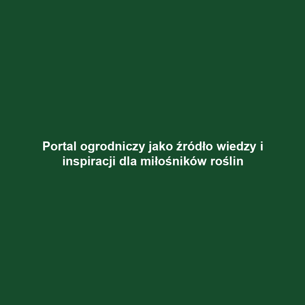 Portal ogrodniczy jako źródło wiedzy i inspiracji dla miłośników roślin