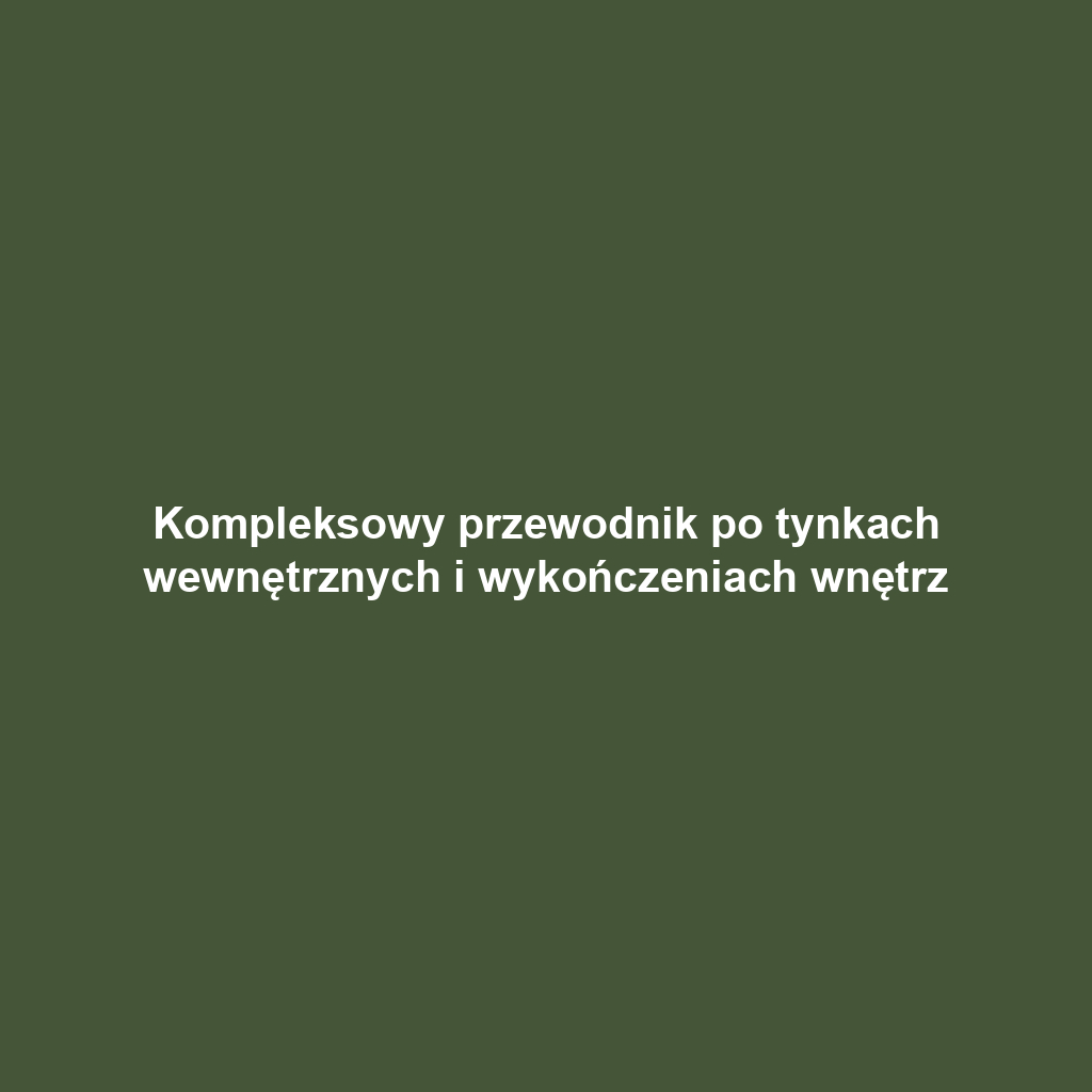 Kompleksowy przewodnik po tynkach wewnętrznych i wykończeniach wnętrz