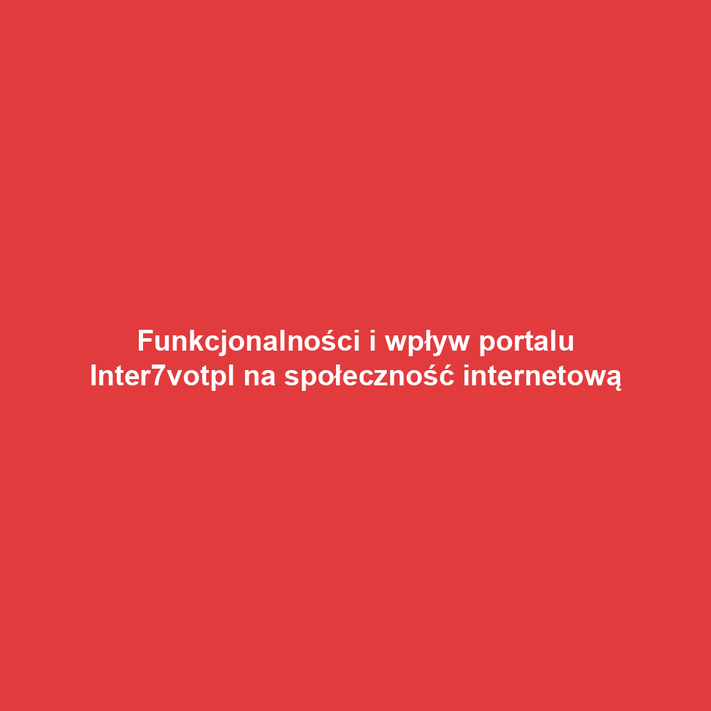 Funkcjonalności i wpływ portalu Inter7votpl na społeczność internetową