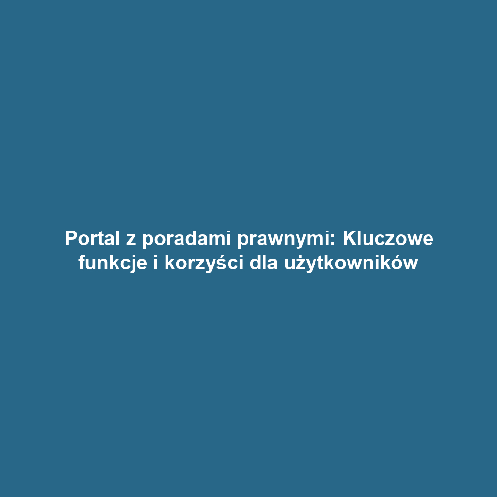 Portal z poradami prawnymi: Kluczowe funkcje i korzyści dla użytkowników