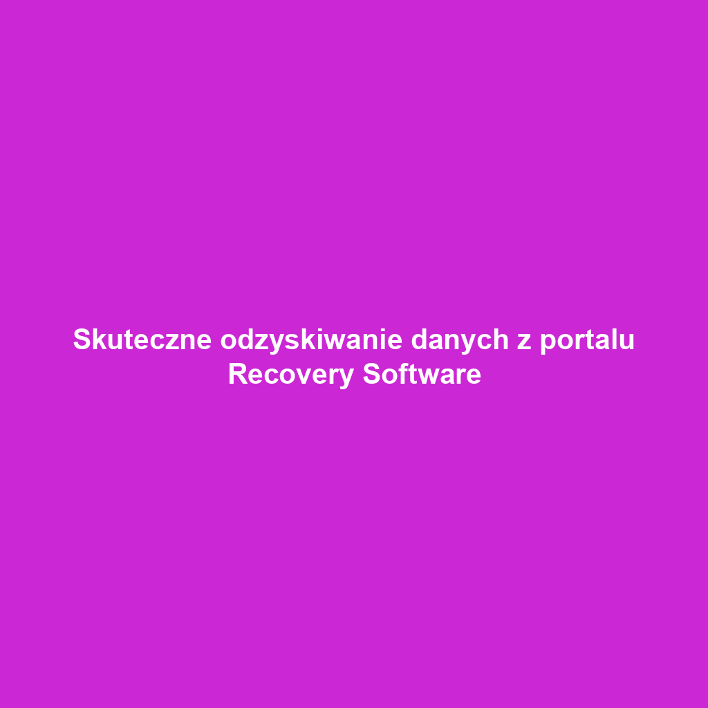 Skuteczne odzyskiwanie danych z portalu Recovery Software