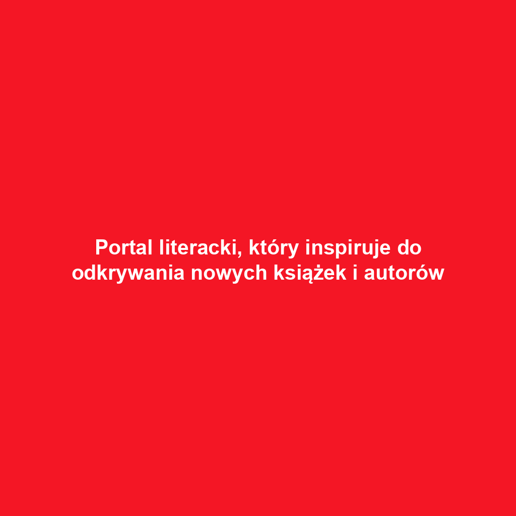 Portal literacki, który inspiruje do odkrywania nowych książek i autorów