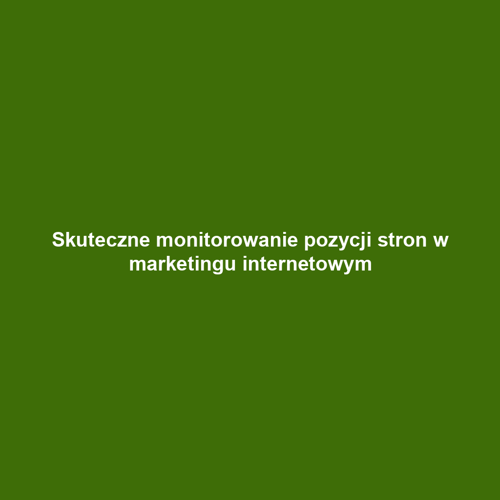 Skuteczne monitorowanie pozycji stron w marketingu internetowym