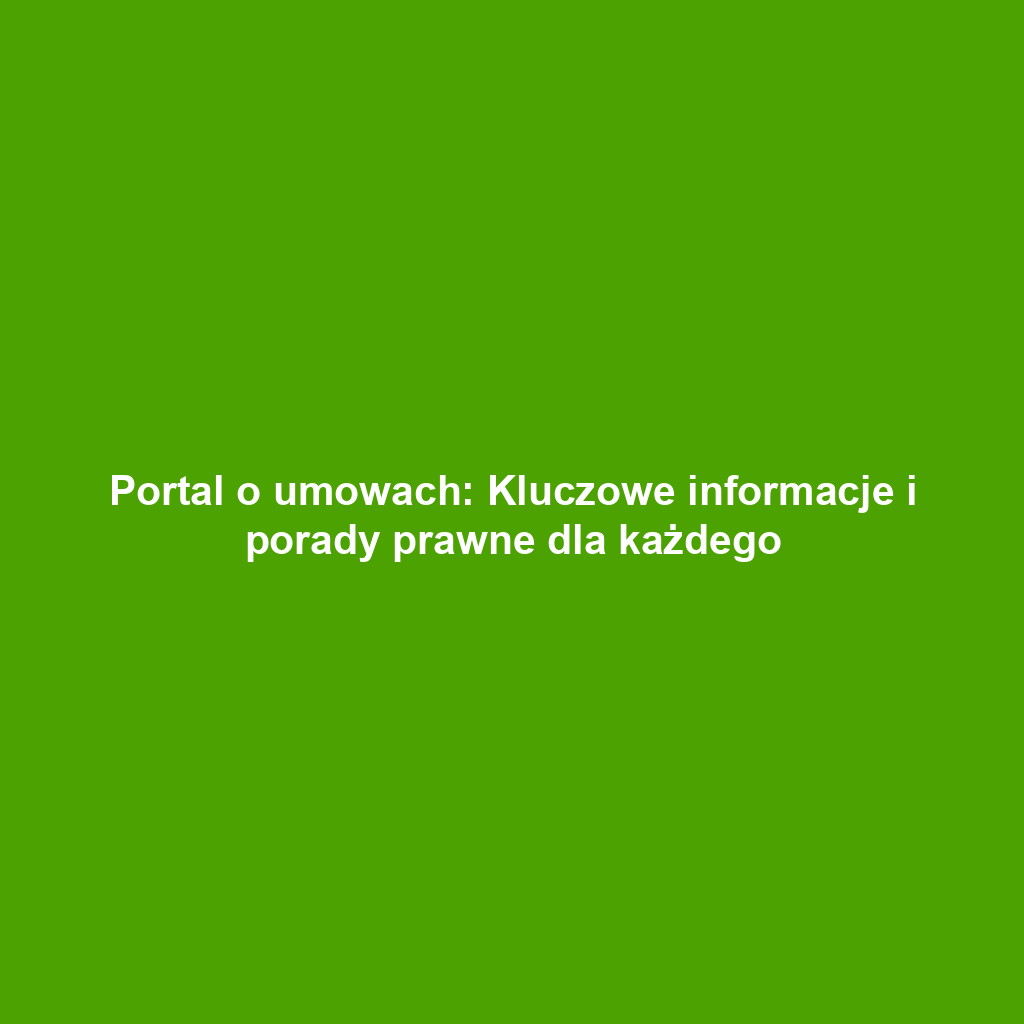 Portal o umowach: Kluczowe informacje i porady prawne dla każdego