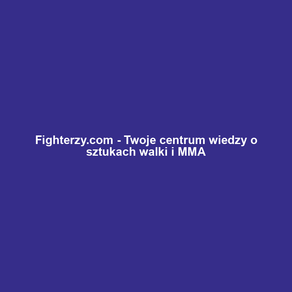 Fighterzy.com - Twoje centrum wiedzy o sztukach walki i MMA