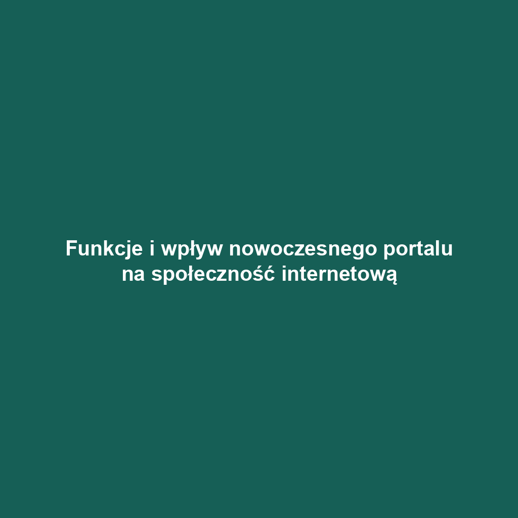 Funkcje i wpływ nowoczesnego portalu na społeczność internetową