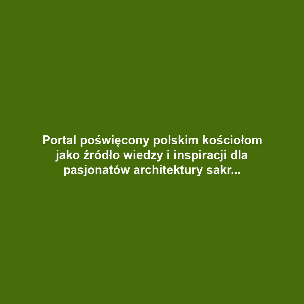 Portal poświęcony polskim kościołom jako źródło wiedzy i inspiracji dla pasjonatów architektury sakralnej