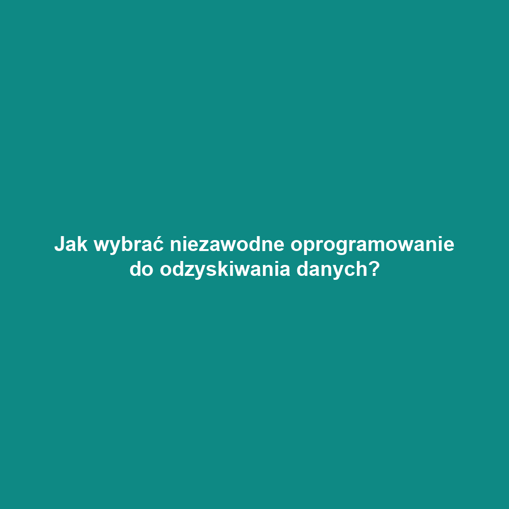 Jak wybrać niezawodne oprogramowanie do odzyskiwania danych?