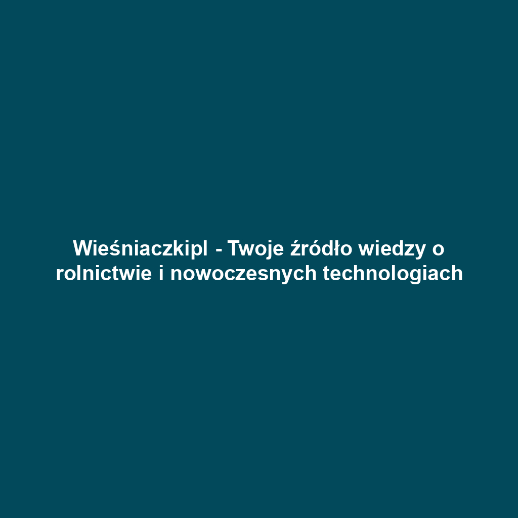 Wieśniaczkipl - Twoje źródło wiedzy o rolnictwie i nowoczesnych technologiach