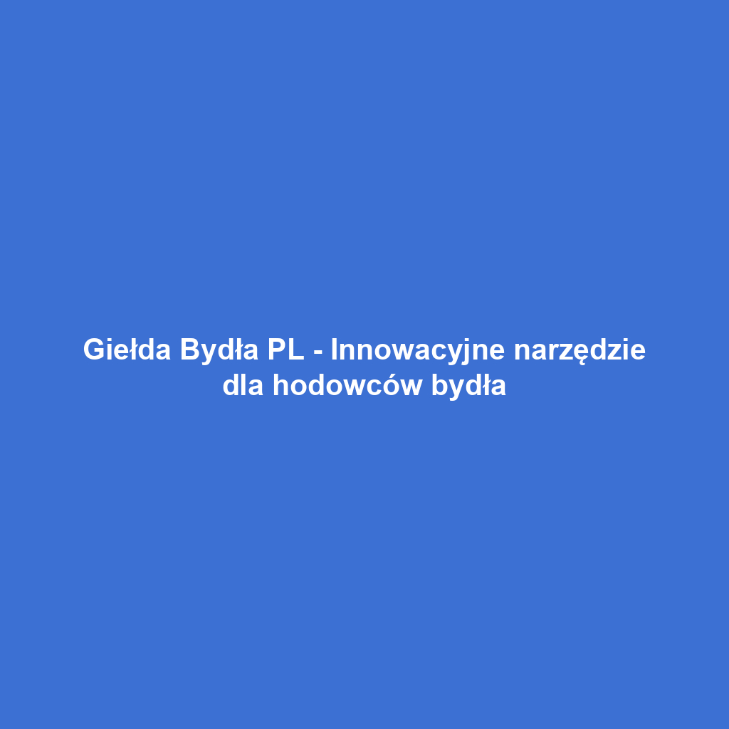 Giełda Bydła PL - Innowacyjne narzędzie dla hodowców bydła