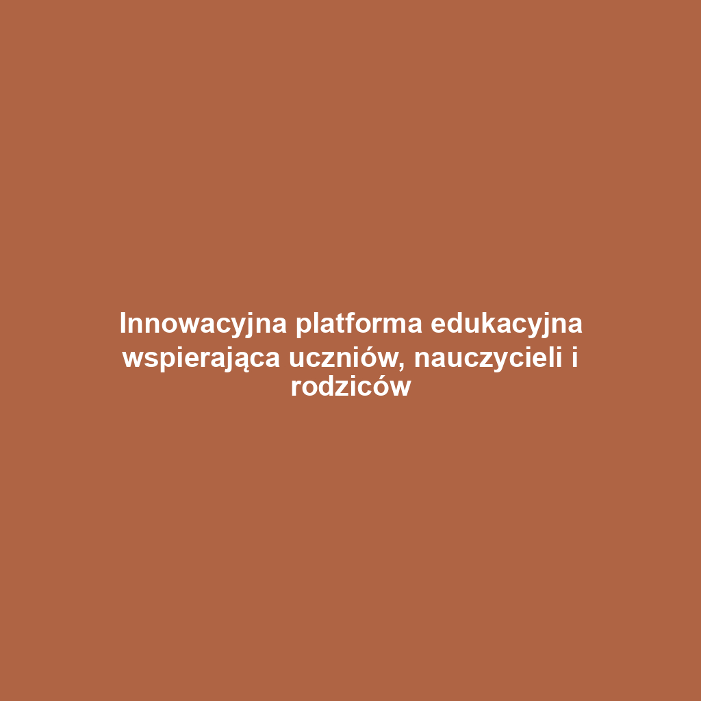 Innowacyjna platforma edukacyjna wspierająca uczniów, nauczycieli i rodziców