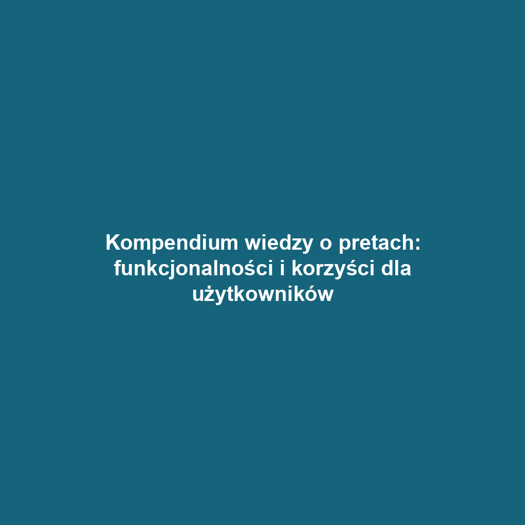 Kompendium wiedzy o pretach: funkcjonalności i korzyści dla użytkowników