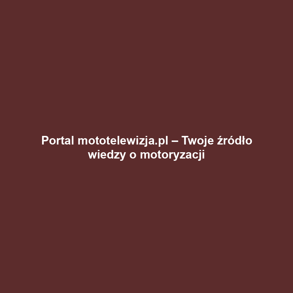 Portal mototelewizja.pl – Twoje źródło wiedzy o motoryzacji