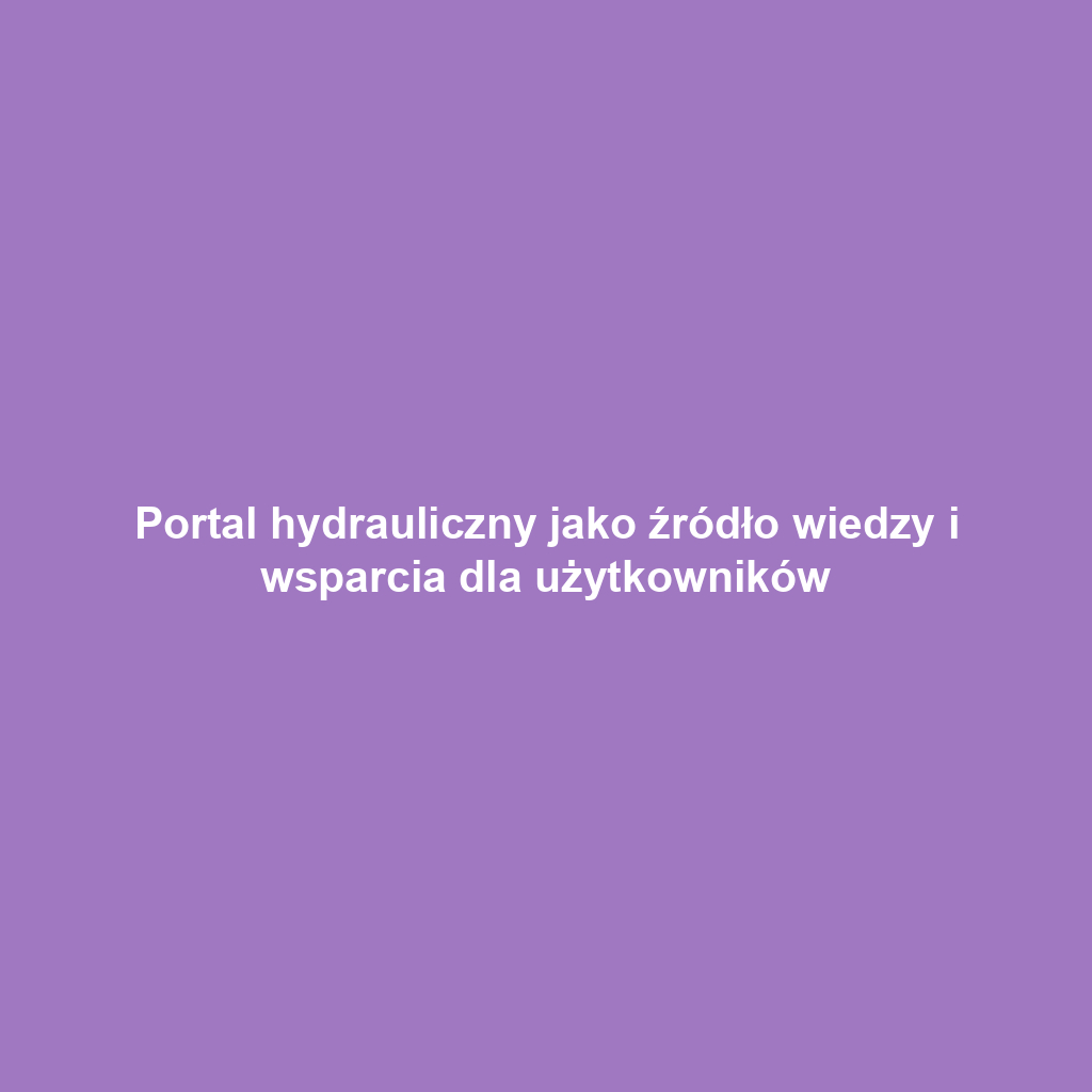 Portal hydrauliczny jako źródło wiedzy i wsparcia dla użytkowników