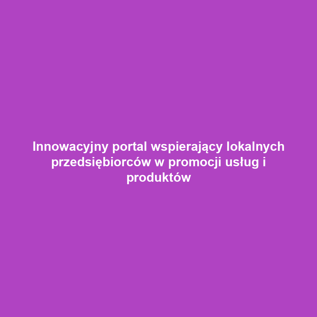 Innowacyjny portal wspierający lokalnych przedsiębiorców w promocji usług i produktów