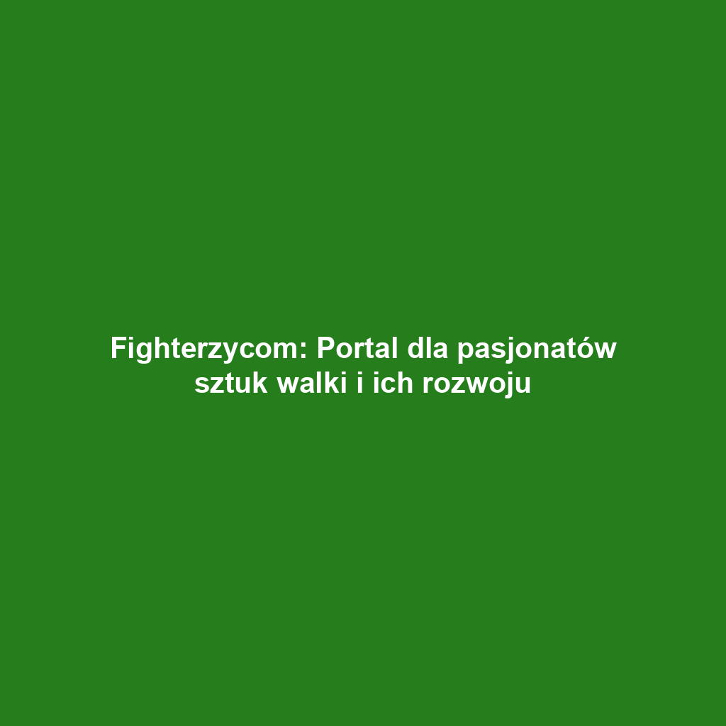 Fighterzycom: Portal dla pasjonatów sztuk walki i ich rozwoju