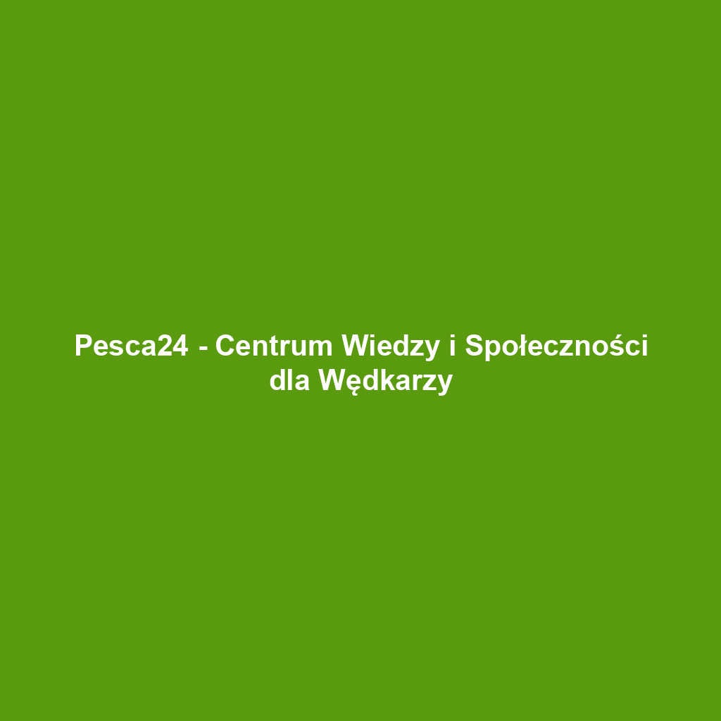 Pesca24 - Centrum Wiedzy i Społeczności dla Wędkarzy