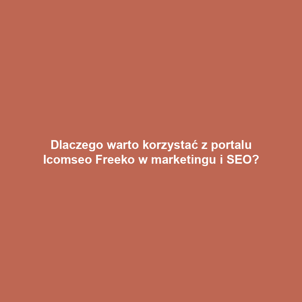 Dlaczego warto korzystać z portalu Icomseo Freeko w marketingu i SEO?