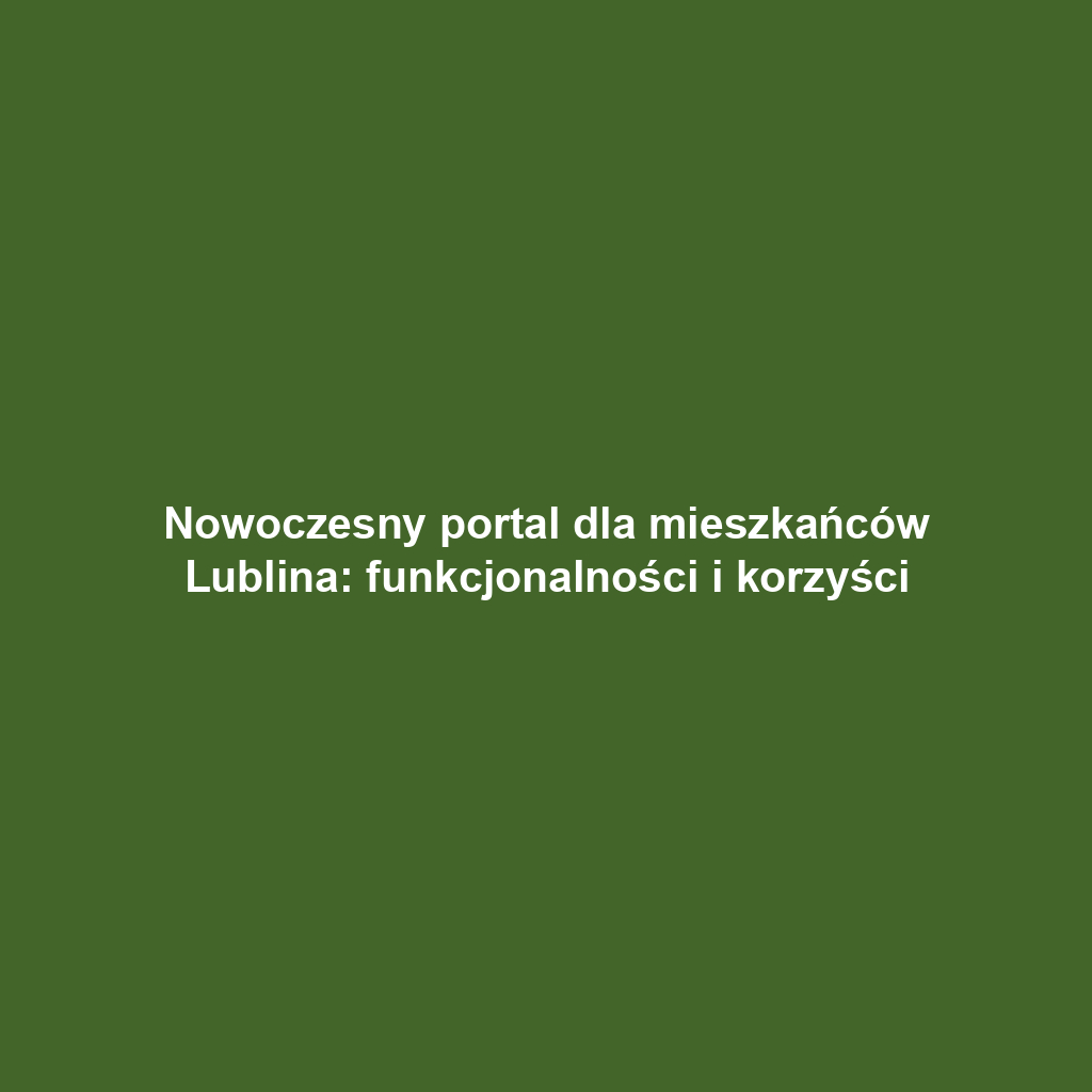 Nowoczesny portal dla mieszkańców Lublina: funkcjonalności i korzyści