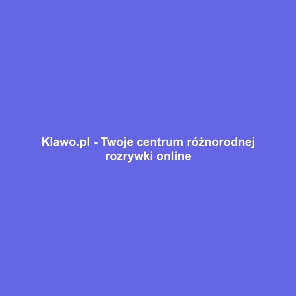 Klawo.pl - Twoje centrum różnorodnej rozrywki online