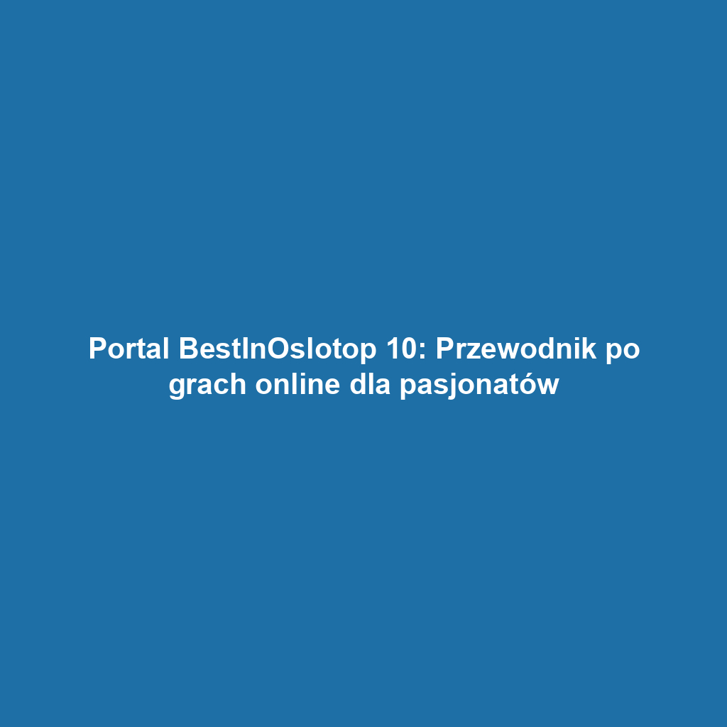 Portal BestInOslotop 10: Przewodnik po grach online dla pasjonatów