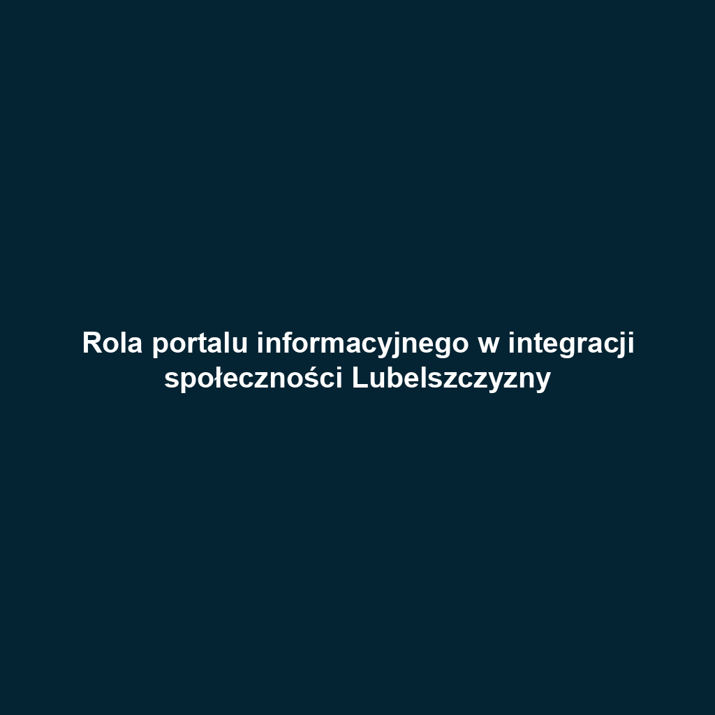 Rola portalu informacyjnego w integracji społeczności Lubelszczyzny